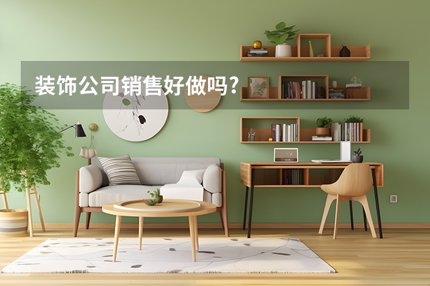装饰公司销售好做吗?