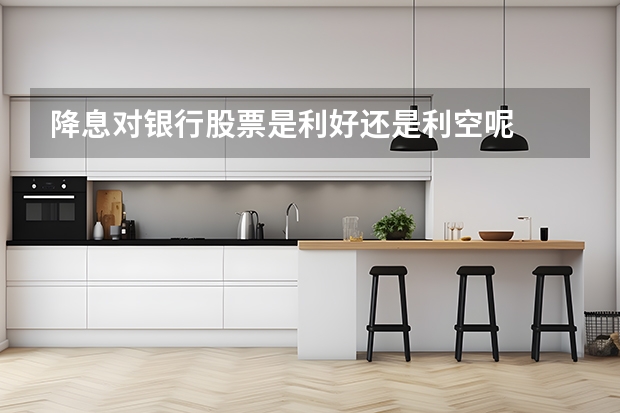 降息对银行股票是利好还是利空呢