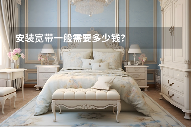 安装宽带一般需要多少钱？