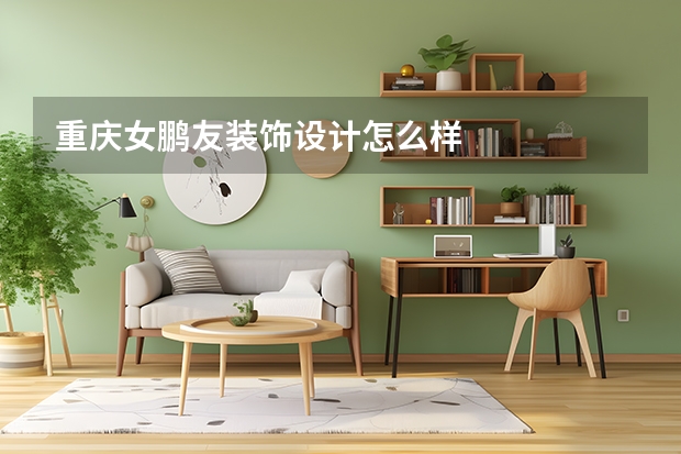 重庆女鹏友装饰设计怎么样