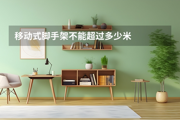 移动式脚手架不能超过多少米