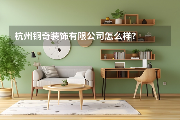 杭州铜奇装饰有限公司怎么样？