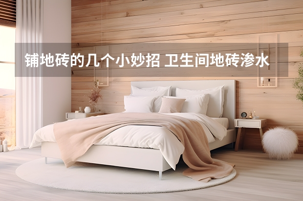 铺地砖的几个小妙招 卫生间地砖渗水怎么办