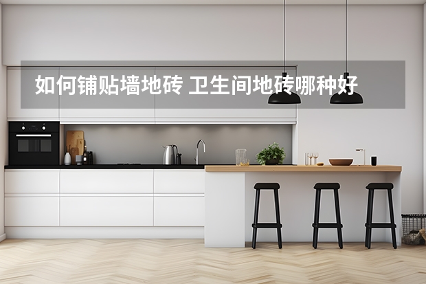 如何铺贴墙地砖 卫生间地砖哪种好