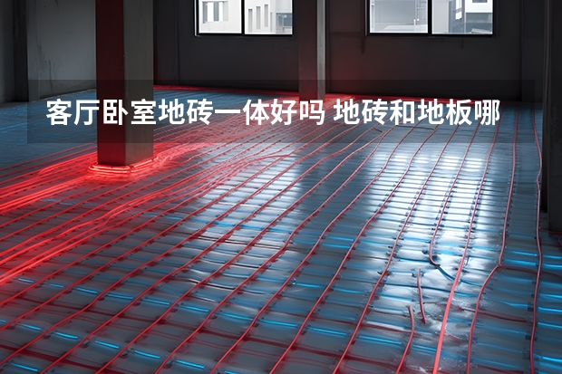 客厅卧室地砖一体好吗 地砖和地板哪个环保