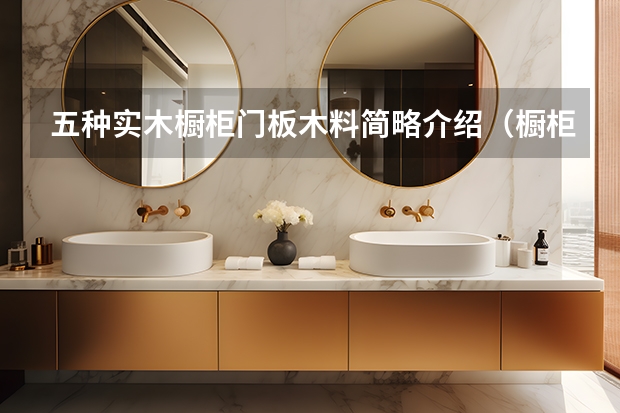 五种实木橱柜门板木料简略介绍（橱柜门板材料种类）