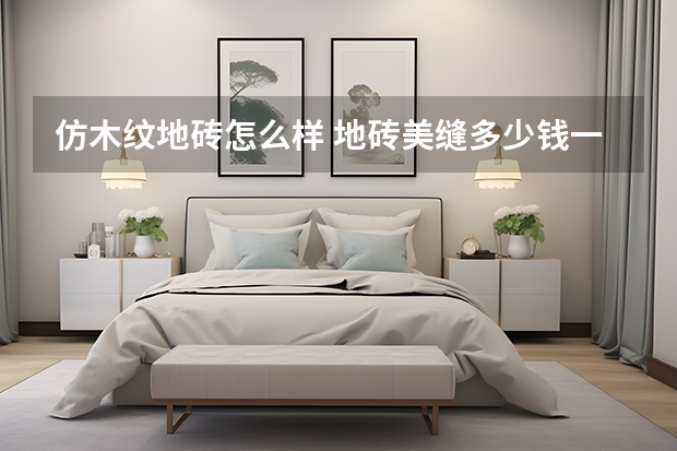 仿木纹地砖怎么样 地砖美缝多少钱一平