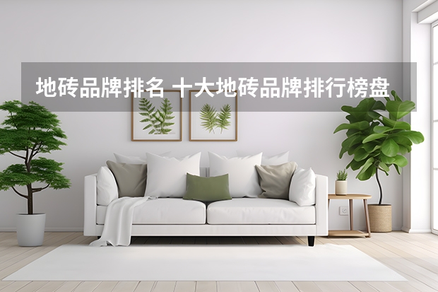 地砖品牌排名 十大地砖品牌排行榜盘点