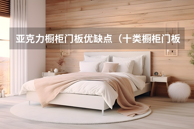 亚克力橱柜门板优缺点（十类橱柜门板材料大比拼）