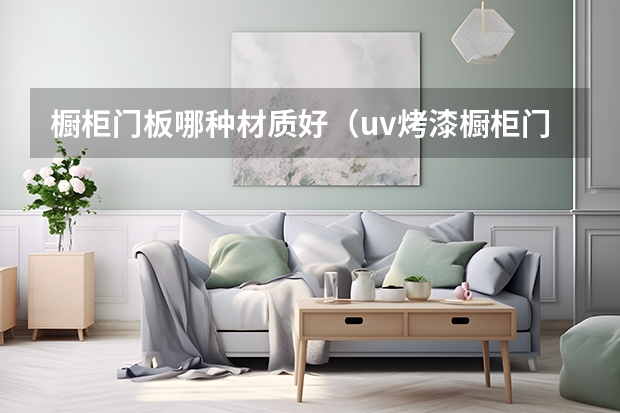 橱柜门板哪种材质好（uv烤漆橱柜门板的特点）