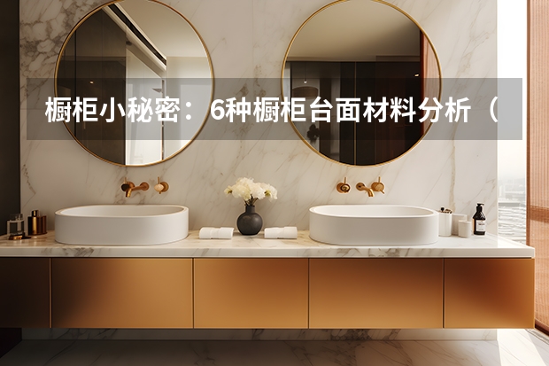橱柜小秘密：6种橱柜台面材料分析（石英石橱柜台面的优点及注意事项）