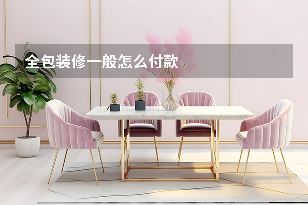 全包装修一般怎么付款