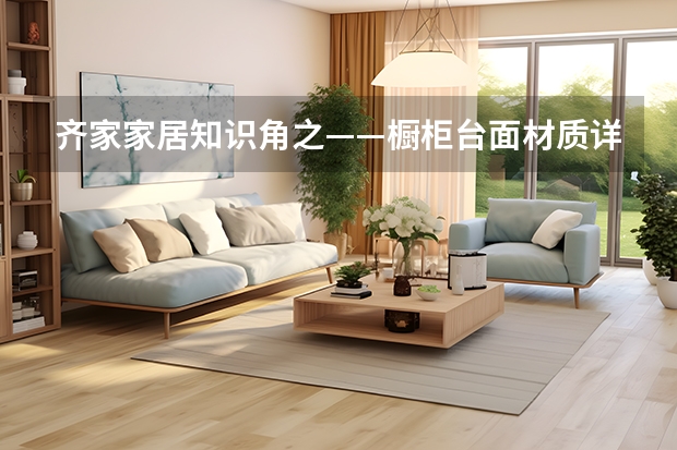 齐家家居知识角之——橱柜台面材质详解 橱柜台面石英石使用注意事项