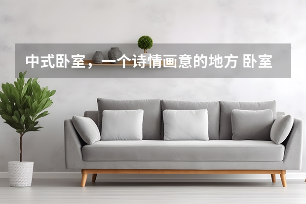 中式卧室，一个诗情画意的地方 卧室装修必须要考虑的技巧