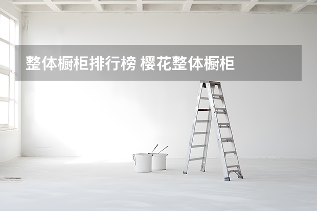 整体橱柜排行榜 樱花整体橱柜