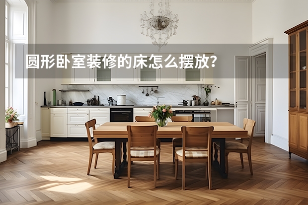 圆形卧室装修的床怎么摆放？