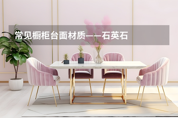 常见橱柜台面材质——石英石