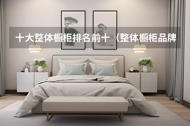 十大整体橱柜排名前十（整体橱柜品牌）