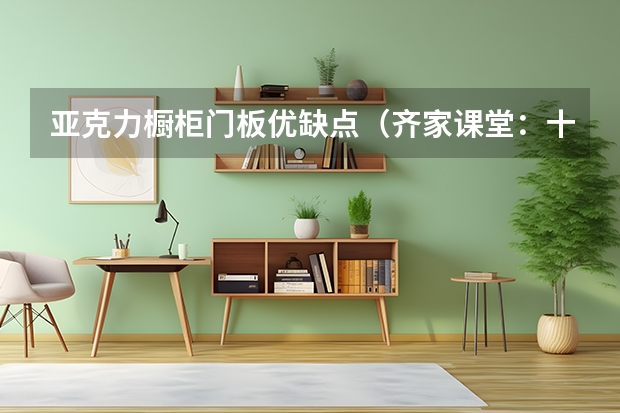 亚克力橱柜门板优缺点（齐家课堂：十类橱柜门板材料大比拼）