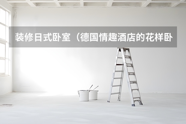 装修日式卧室（德国情趣酒店的花样卧室）