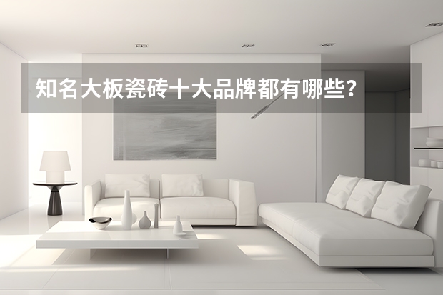 知名大板瓷砖十大品牌都有哪些？