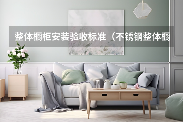 整体橱柜安装验收标准（不锈钢整体橱柜价格分析）