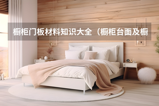 橱柜门板材料知识大全（橱柜台面及橱柜门板的安装保养）
