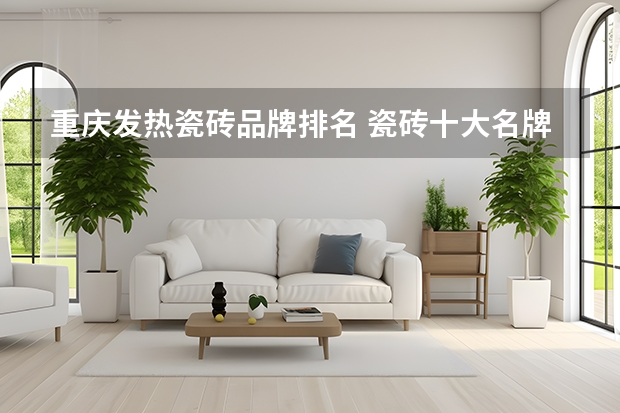 重庆发热瓷砖品牌排名 瓷砖十大名牌排行榜