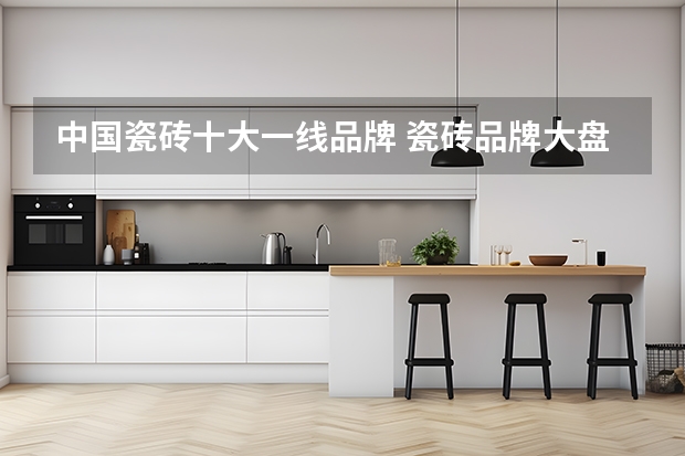 中国瓷砖十大一线品牌 瓷砖品牌大盘点