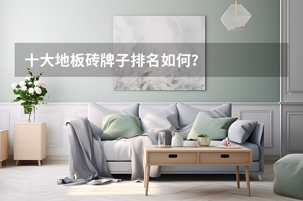十大地板砖牌子排名如何？