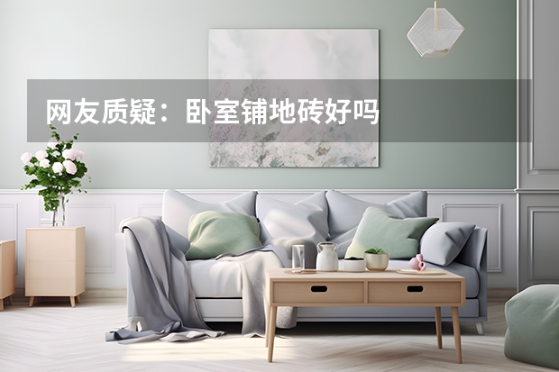 网友质疑：卧室铺地砖好吗