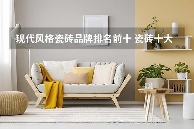 现代风格瓷砖品牌排名前十 瓷砖十大品牌排名