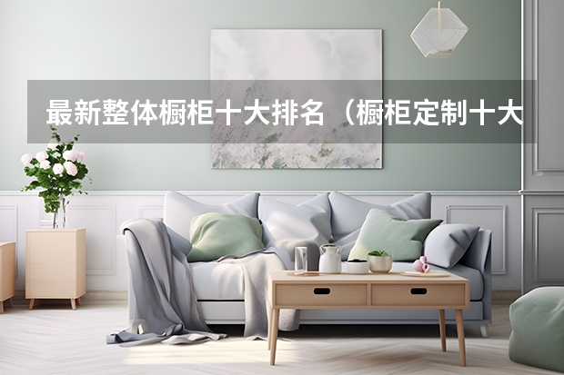 最新整体橱柜十大排名（橱柜定制十大名牌排名）