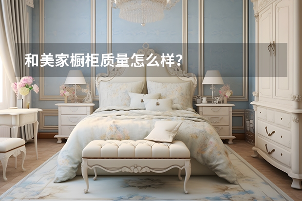 和美家橱柜质量怎么样？