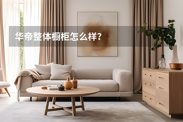 华帝整体橱柜怎么样？