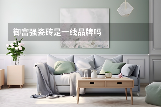 御富强瓷砖是一线品牌吗