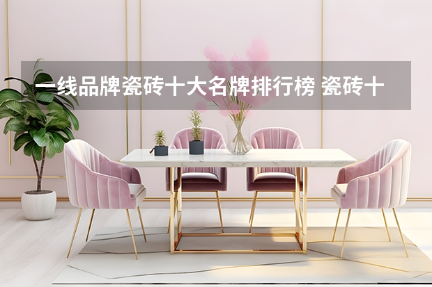 一线品牌瓷砖十大名牌排行榜 瓷砖十大品牌排行榜前十名有那些？