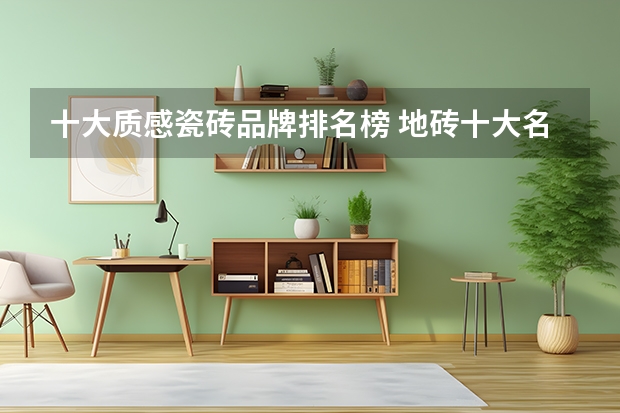十大质感瓷砖品牌排名榜 地砖十大名牌排名是怎样的