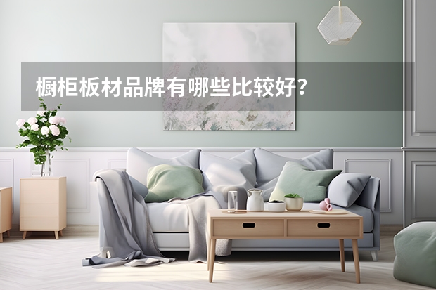 橱柜板材品牌有哪些比较好？
