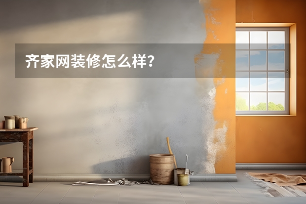 齐家网装修怎么样？