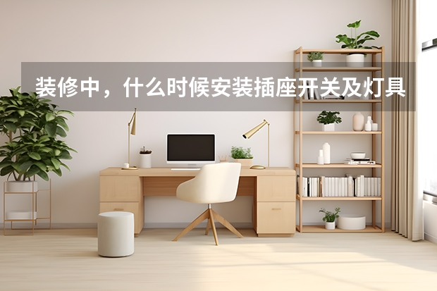 装修中，什么时候安装插座开关及灯具？