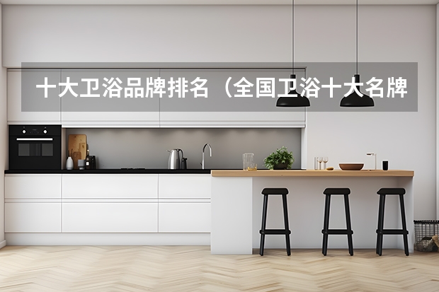 十大卫浴品牌排名（全国卫浴十大名牌排名）