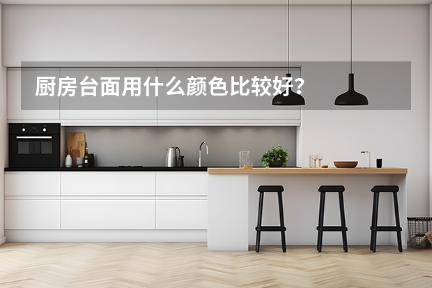 厨房台面用什么颜色比较好？