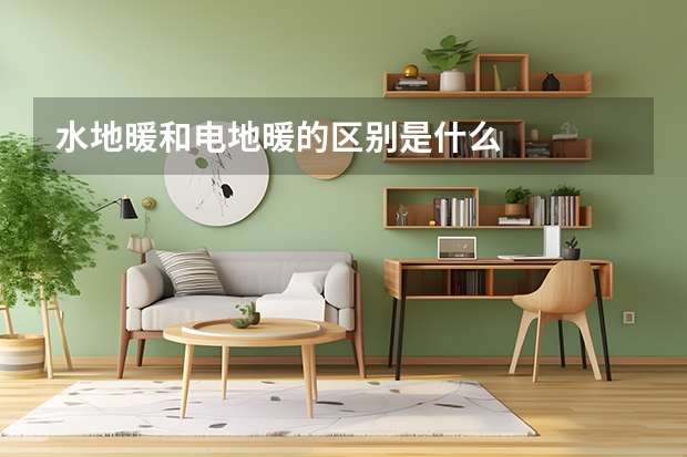 水地暖和电地暖的区别是什么
