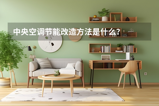 中央空调节能改造方法是什么？