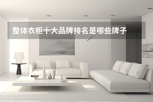 整体衣柜十大品牌排名是哪些牌子