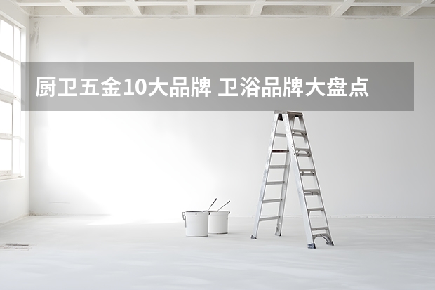 厨卫五金10大品牌 卫浴品牌大盘点