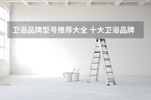 卫浴品牌型号推荐大全 十大卫浴品牌推荐