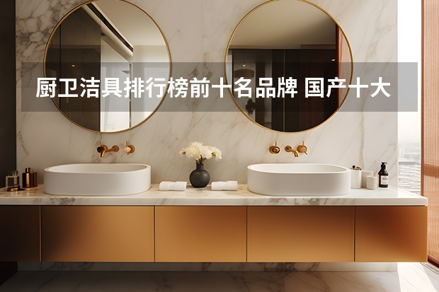厨卫洁具排行榜前十名品牌 国产十大卫浴品牌排行国产卫浴品牌排行榜前十名