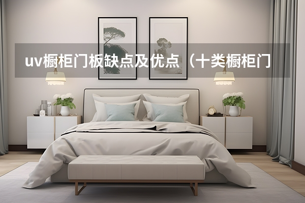 uv橱柜门板缺点及优点（十类橱柜门板材料大比拼）